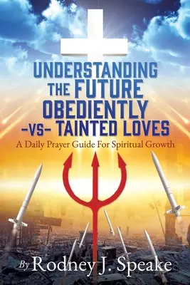 A jövő megértése Engedelmesen -vs: Napi imakalauz a lelki növekedésért - Understanding the Future Obediently -vs- Tainted Loves: A Daily Prayer Guide For Spiritual Growth