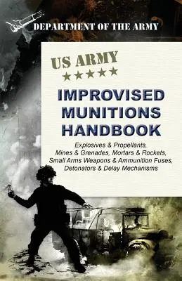 U.S. Army Improvised Munitions Handbook (Az amerikai hadsereg rögtönzött lőszerek kézikönyve) - U.S. Army Improvised Munitions Handbook