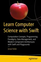 Tanuljon informatikát a Swifttel: Számítási fogalmak, programozási paradigmák, adatkezelés és modern komponensarchitektúrák Swift és Pla - Learn Computer Science with Swift: Computation Concepts, Programming Paradigms, Data Management, and Modern Component Architectures with Swift and Pla