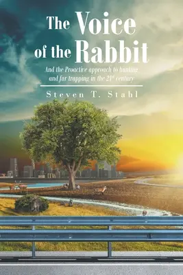 A nyúl hangja: És a vadászat és a prémvadászat proaktív megközelítése a 21. században - The Voice of the Rabbit: And the Proactive approach to hunting and fur trapping in the 21st century