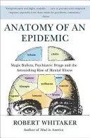 Egy járvány anatómiája: Varázsgolyók, pszichiátriai gyógyszerek és a mentális betegségek elképesztő növekedése Amerikában - Anatomy of an Epidemic: Magic Bullets, Psychiatric Drugs, and the Astonishing Rise of Mental Illness in America