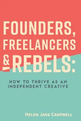 Alapítók, szabadúszók és lázadók: Hogyan boldogulj független kreatívként - Founders, Freelancers & Rebels: How to Thrive as an Independent Creative