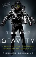 A gravitációval szemben: Útmutató a lehetetlen feltalálásához attól az embertől, aki megtanult repülni - Taking on Gravity: A Guide to Inventing the Impossible from the Man Who Learned to Fly