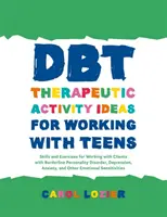 Dbt terápiás tevékenység ötletek a tizenévesekkel való munkához: Skills and Exercises for Working with Clients with Borderline Personality Disorder, Depression, - Dbt Therapeutic Activity Ideas for Working with Teens: Skills and Exercises for Working with Clients with Borderline Personality Disorder, Depression,