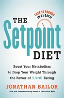 A setpoint diéta: The 21-Day Program to Permanently Change What Your Body wants