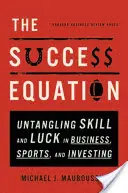 A sikeregyenlet: Az ügyesség és a szerencse kibogozása az üzleti életben, a sportban és a befektetésben - The Success Equation: Untangling Skill and Luck in Business, Sports, and Investing