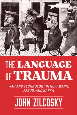 A trauma nyelve: A háború és a technológia Hoffmannban, Freudban és Kafkában - The Language of Trauma: War and Technology in Hoffmann, Freud, and Kafka