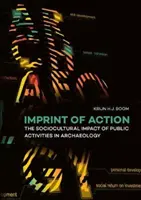 A cselekvés lenyomata: A régészetben végzett nyilvános tevékenységek szociokulturális hatása - Imprint of Action: The Sociocultural Impact of Public Activities in Archaeology