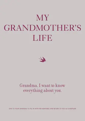 A nagymamám élete: Nagymama, mindent tudni akarok rólad - Add oda a nagymamádnak, hogy töltse ki az emlékeivel és küldje vissza neked - My Grandmother's Life: Grandma, I Want to Know Everything about You - Give to Your Grandmother to Fill in with Her Memories and Return to You