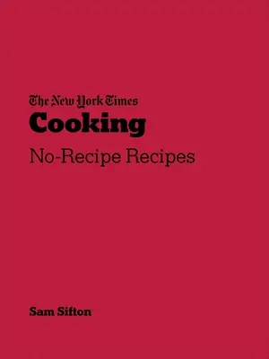 New York Times Cooking - Recept nélküli receptek - New York Times Cooking - No-Recipe Recipes