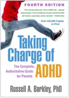 Taking Charge of Adhd, negyedik kiadás: A teljes, hiteles útmutató a szülők számára - Taking Charge of Adhd, Fourth Edition: The Complete, Authoritative Guide for Parents