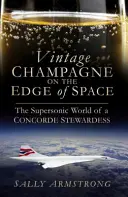 Szüreti pezsgő az űr szélén: Egy Concorde-utaskísérő szuperszonikus világa - Vintage Champagne on the Edge of Space: The Supersonic World of a Concorde Stewardess