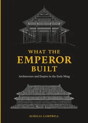 Amit a császár épített: Építészet és birodalom a korai Ming-korszakban - What the Emperor Built: Architecture and Empire in the Early Ming