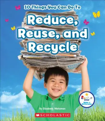 10 dolog, amit tehetsz a csökkentés, újrafelhasználás és újrahasznosítás érdekében (Rookie Star: Make a Difference) - 10 Things You Can Do to Reduce, Reuse, and Recycle (Rookie Star: Make a Difference)