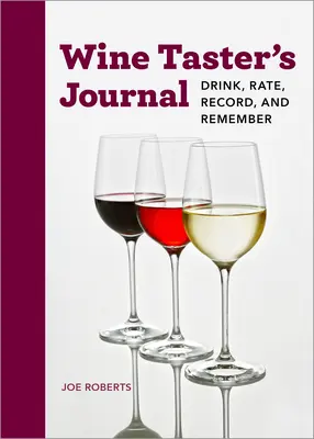 Borkóstoló naplója: Igyál, értékelj, jegyezz fel és emlékezz - Wine Taster's Journal: Drink, Rate, Record, and Remember