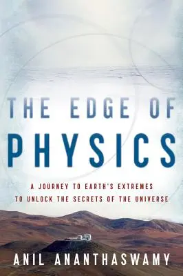 A fizika peremén: Utazás a Föld szélsőségeihez az Univerzum titkainak megfejtése érdekében - The Edge of Physics: A Journey to Earth's Extremes to Unlock the Secrets of the Universe