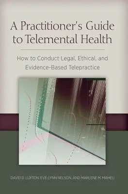 A gyakorló orvos útmutatója a távgyógyításhoz: Hogyan folytassunk jogi, etikai és bizonyítékokon alapuló távgyógyászati gyakorlatot? - A Practitioner's Guide to Telemental Health: How to Conduct Legal, Ethical, and Evidence-Based Telepractice