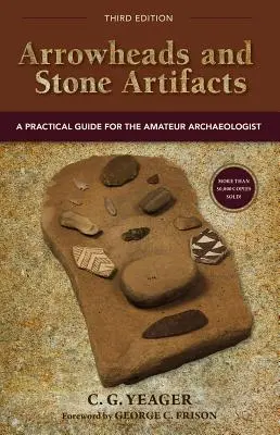 Nyílhegyek és kőtárgyak: Gyakorlati útmutató az amatőr régészek számára - Arrowheads and Stone Artifacts: A Practical Guide for the Amateur Archaeologist