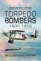 Torpedóbombázók 1900-1950: Bombázók: Egy illusztrált történet - Torpedo Bombers 1900-1950: An Illustrated History