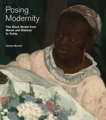 A modernitás pózolása - A fekete modell Manet-től és Matisse-tól napjainkig - Posing Modernity - The Black Model from Manet and Matisse to Today