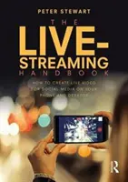 Az élő közvetítés kézikönyve: Hogyan készítsünk élő videót a közösségi médiához telefonon és asztali számítógépen? - The Live-Streaming Handbook: How to Create Live Video for Social Media on Your Phone and Desktop