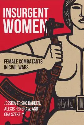 Lázadó nők: Női harcosok a polgárháborúkban - Insurgent Women: Female Combatants in Civil Wars