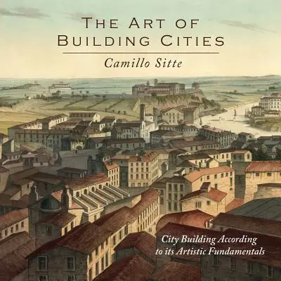 A városépítés művészete: Városépítés művészeti alapjai szerint - The Art of Building Cities: City Building According to Its Artistic Fundamentals