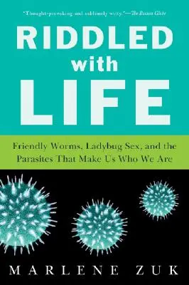 Tele van élettel: Barátságos férgek, katicabogár szex, és a paraziták, amelyek azzá tesznek minket, akik vagyunk - Riddled with Life: Friendly Worms, Ladybug Sex, and the Parasites That Make Us Who We Are