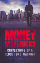 Money Mavericks - Egy fedezeti alapkezelő vallomásai - Money Mavericks - Confessions of a Hedge Fund Manager