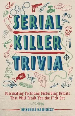 Serial Killer Trivia: Lenyűgöző tények és felkavaró részletek, amelyek a frászt hozzák rád. - Serial Killer Trivia: Fascinating Facts and Disturbing Details That Will Freak You the F*ck Out