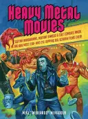 Heavy Metal Movies: Gitárbarbárok, mutáns bimbók és kultuszzombik ámokfutása a 666 legfül- és szemkápráztatóbb nagyszabású filmben! - Heavy Metal Movies: Guitar Barbarians, Mutant Bimbos & Cult Zombies Amok in the 666 Most Ear- And Eye-Ripping Big-Scream Films Ever!