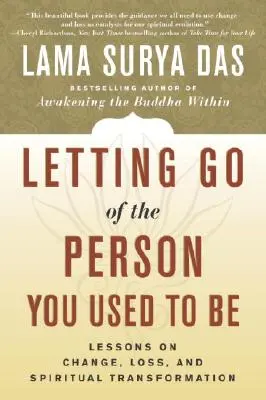 Engedd el azt a személyt, aki valaha voltál: Tanulságok a változásról, veszteségről és spirituális átalakulásról - Letting Go of the Person You Used to Be: Lessons on Change, Loss, and Spiritual Transformation