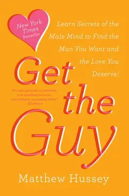 Get the Guy: Ismerd meg a férfi elme titkait, hogy megtaláld a férfit, akit akarsz, és a szerelmet, amit megérdemelsz - Get the Guy: Learn Secrets of the Male Mind to Find the Man You Want and the Love You Deserve