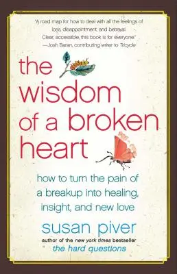 Egy összetört szív bölcsessége: Hogyan változtassuk a szakítás fájdalmát gyógyulássá, belátássá és új szerelemmé - The Wisdom of a Broken Heart: How to Turn the Pain of a Breakup Into Healing, Insight, and New Love