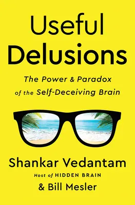 Hasznos téveszmék: Az önbecsapó agy ereje és paradoxonai - Useful Delusions: The Power and Paradox of the Self-Deceiving Brain
