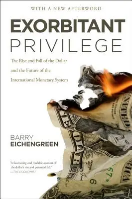 Túlzó kiváltságok: A dollár felemelkedése és bukása és a nemzetközi monetáris rendszer jövője - Exorbitant Privilege: The Rise and Fall of the Dollar and the Future of the International Monetary System