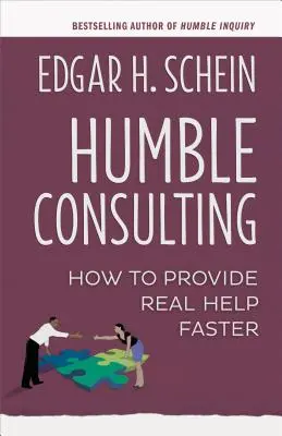 Alázatos tanácsadás: Hogyan nyújtsunk gyorsabban valódi segítséget - Humble Consulting: How to Provide Real Help Faster