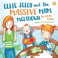 Ellie Jelly and the Massive Mum Meltdown: Egy történet arról, amikor a szülők elveszítik a türelmüket és helyre akarják hozni a dolgokat - Ellie Jelly and the Massive Mum Meltdown: A Story about When Parents Lose Their Temper and Want to Put Things Right