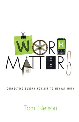 Work Matters: A vasárnapi istentisztelet és a hétfői munka összekapcsolása - Work Matters: Connecting Sunday Worship to Monday Work