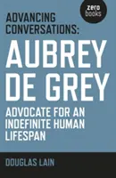 Haladó beszélgetések: Aubrey de Grey - a határozatlan emberi élettartam szószólója - Advancing Conversations: Aubrey de Grey - Advocate for an Indefinite Human Lifespan