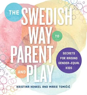 A svéd szülői és játékmód: Tanácsok a nemek közötti egyenlőségre törekvő gyerekek neveléséhez - The Swedish Way to Parent and Play: Advice for Raising Gender-Equal Kids