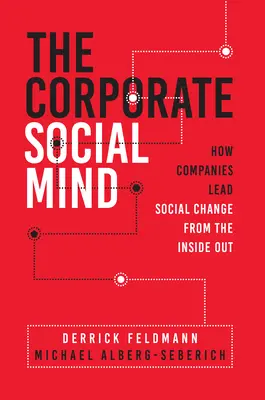 A vállalati társadalmi elme: Hogyan vezetik a vállalatok a társadalmi változásokat belülről kifelé - The Corporate Social Mind: How Companies Lead Social Change from the Inside Out