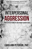 Interperszonális agresszió: A családon belüli és párkapcsolati bántalmazás összetettségei - Interpersonal Aggression: Complexities of Domestic and Intimate Partner Abuse