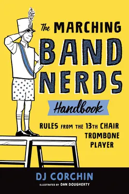 A menetelő zenekari kockák kézikönyve: Szabályok a 13. széki harsonástól - The Marching Band Nerds Handbook: Rules from the 13th Chair Trombone Player