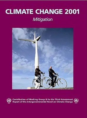 Climate Change 2001: Mitigation: A III. munkacsoport hozzájárulása az Éghajlatváltozási Kormányközi Testület harmadik értékelő jelentéséhez. - Climate Change 2001: Mitigation: Contribution of Working Group III to the Third Assessment Report of the Intergovernmental Panel on Climate Change