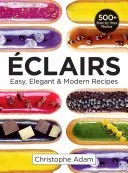 Eclairs: Egyszerű, elegáns és modern receptek - Eclairs: Easy, Elegant and Modern Recipes