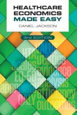 Healthcare Economics Made Easy, harmadik kiadás (Jackson Daniel (University of Surrey UK)) - Healthcare Economics Made Easy, third edition (Jackson Daniel (University of Surrey UK))