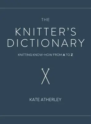 A kötögető szótára: Kötészeti ismeretek A-tól Z-ig - The Knitter's Dictionary: Knitting Know-How from A to Z