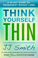 Gondold magad vékonyan! Egy 30 napos útmutató a tartós fogyáshoz - Think Yourself Thin: A 30-Day Guide to Permanent Weight Loss