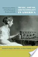 Zene, hang és technológia Amerikában: A korai fonográf, a mozi és a rádió dokumentarista története - Music, Sound, and Technology in America: A Documentary History of Early Phonograph, Cinema, and Radio